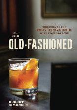 The Old Fashioned: The Story of the World's First Classic Cocktail, with Recipes and Lore