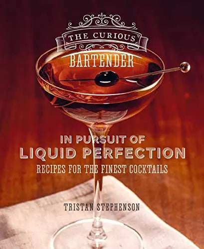 In Pursuit of Liquid Perfection: Recipes for the Finest Cocktails (The Curious Bartender)
