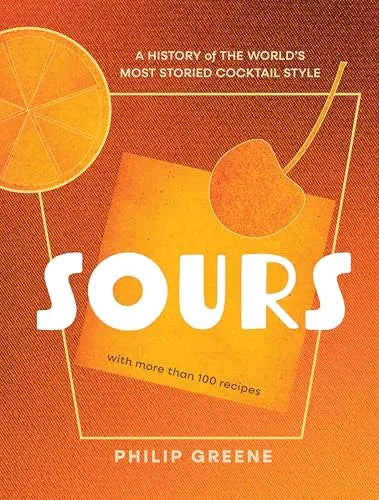 Sours: A History of the World’s Most Storied Cocktail Style